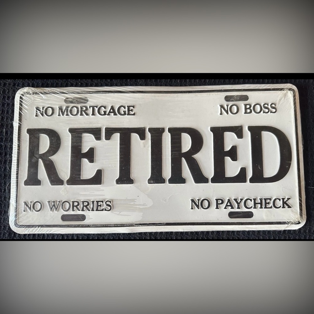 Retired License Plate Sign No Mortgage-No Boss-No Worries-No Paycheck New